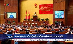 Tinh gọn tổ chức bộ máy: Không thể chậm trễ hơn nữa