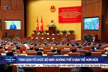 Tinh gọn tổ chức bộ máy: Không thể chậm trễ hơn nữa