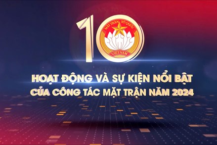 Video: Nhìn lại 10 hoạt động và sự kiện nổi bật của công tác Mặt trận năm 2024