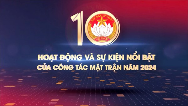 Video: Nhìn lại 10 hoạt động và sự kiện nổi bật của công tác Mặt trận năm 2024