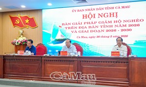 Cà Mau: Hội nghị bàn giải pháp giảm hộ nghèo trên địa bàn tỉnh năm 2026 và giai đoạn 2026-2030 