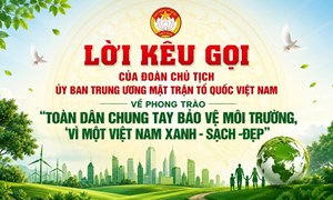 LỜI KÊU GỌI CỦA ĐOÀN CHỦ TỊCH ỦY BAN TRUNG ƯƠNG MẶT TRẬN TỔ QUỐC VIỆT NAM VỀ PHONG TRÀO “TOÀN DÂN CHUNG TAY BẢO VỆ MÔI TRƯỜNG, VÌ MỘT VIỆT NAM XANH - SẠCH -ĐẸP”
