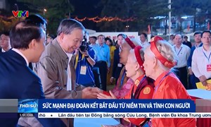 Sức mạnh đại đoàn kết bắt đầu từ niềm tin và tình con người