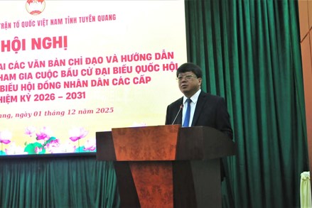 Mặt trận Tuyên Quang quán triệt nhiệm vụ tham gia bầu cử Quốc hội và HĐND nhiệm kỳ 2026 - 2031