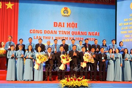 Quảng Ngãi: Đại hội Công đoàn tỉnh lần thứ I, nhiệm kỳ 2025 - 2030