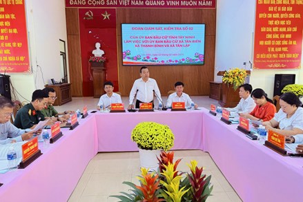 Tây Ninh: Đoàn giám sát số 02 của Ủy ban Bầu cử tỉnh làm việc tại các địa phương