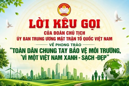 LỜI KÊU GỌI CỦA ĐOÀN CHỦ TỊCH ỦY BAN TRUNG ƯƠNG MẶT TRẬN TỔ QUỐC VIỆT NAM VỀ PHONG TRÀO “TOÀN DÂN CHUNG TAY BẢO VỆ MÔI TRƯỜNG, VÌ MỘT VIỆT NAM XANH - SẠCH -ĐẸP”