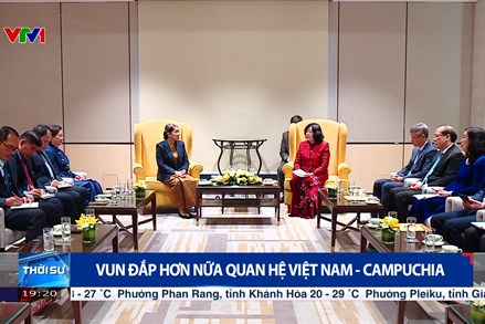 Vun đắp hơn nữa quan hệ Việt Nam - Campuchia