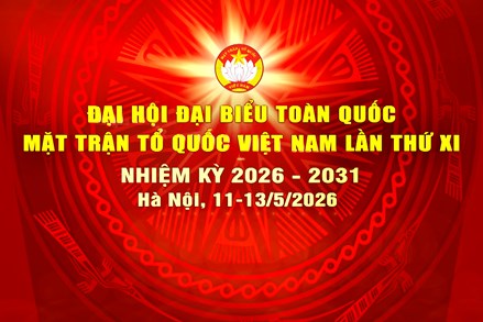 Đại hội đại biểu toàn quốc Mặt trận Tổ quốc Việt Nam lần thứ XI diễn ra từ ngày 11/5 đến 13/5/2026