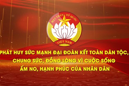 Phát huy sức mạnh đại đoàn kết toàn dân tộc, chung sức, đồng lòng vì cuộc sống ấm no, hạnh phúc của nhân dân