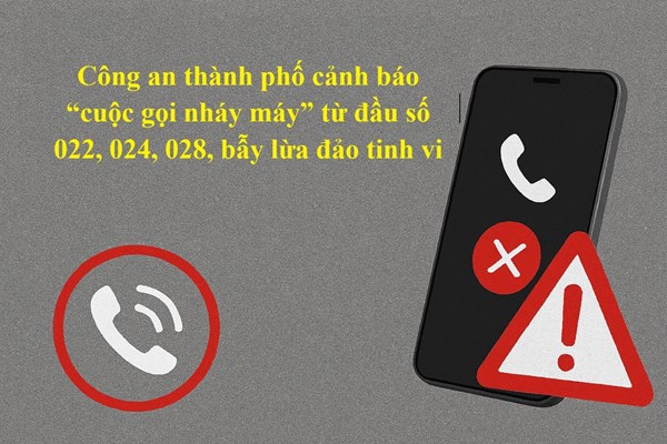 Cuộc gọi “nhá máy” từ đầu số 022, 024, 028: Chiêu thăm dò của lừa đảo