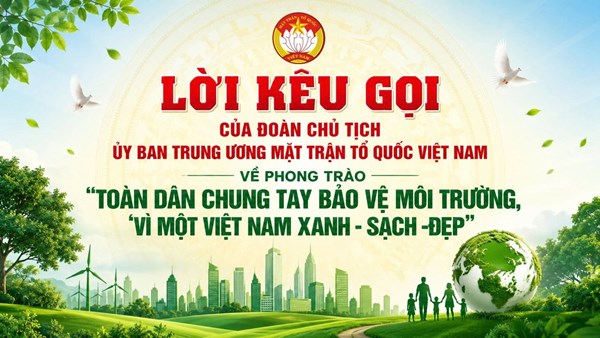 Lời kêu gọi của Đoàn Chủ tịch Ủy ban Trung ương MTTQ Việt Nam về phong trào “Toàn dân chung tay bảo vệ môi trường, vì một Việt Nam xanh - sạch - đẹp”