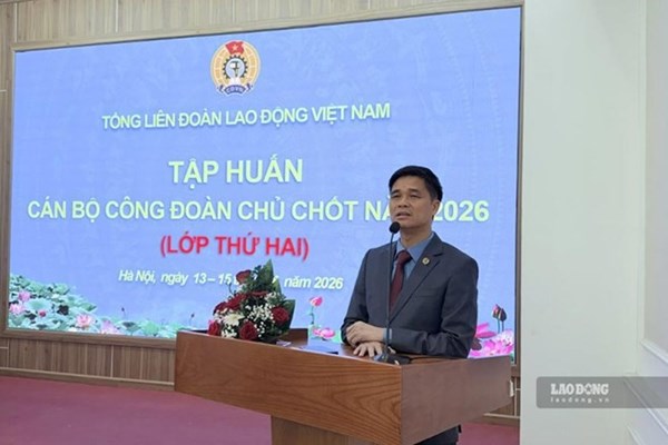 Tổng LĐLĐ Việt Nam khai giảng Lớp tập huấn thứ hai dành cho cán bộ công đoàn chủ chốt năm 2026