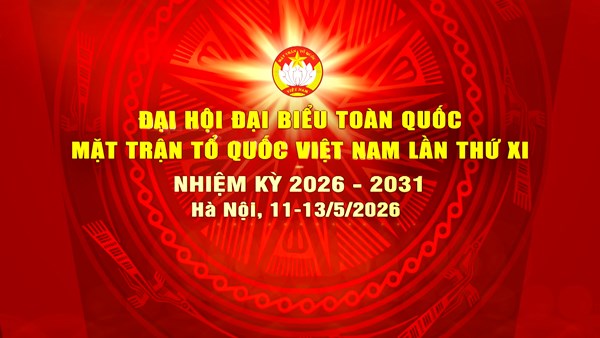 Đại hội đại biểu toàn quốc Mặt trận Tổ quốc Việt Nam lần thứ XI diễn ra từ ngày 11/5 đến 13/5/2026